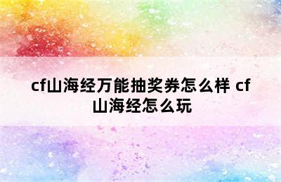 cf山海经万能抽奖券怎么样 cf山海经怎么玩